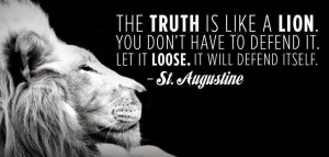 The truth is like a lion you don't have to defend it let it loose it will defend itself